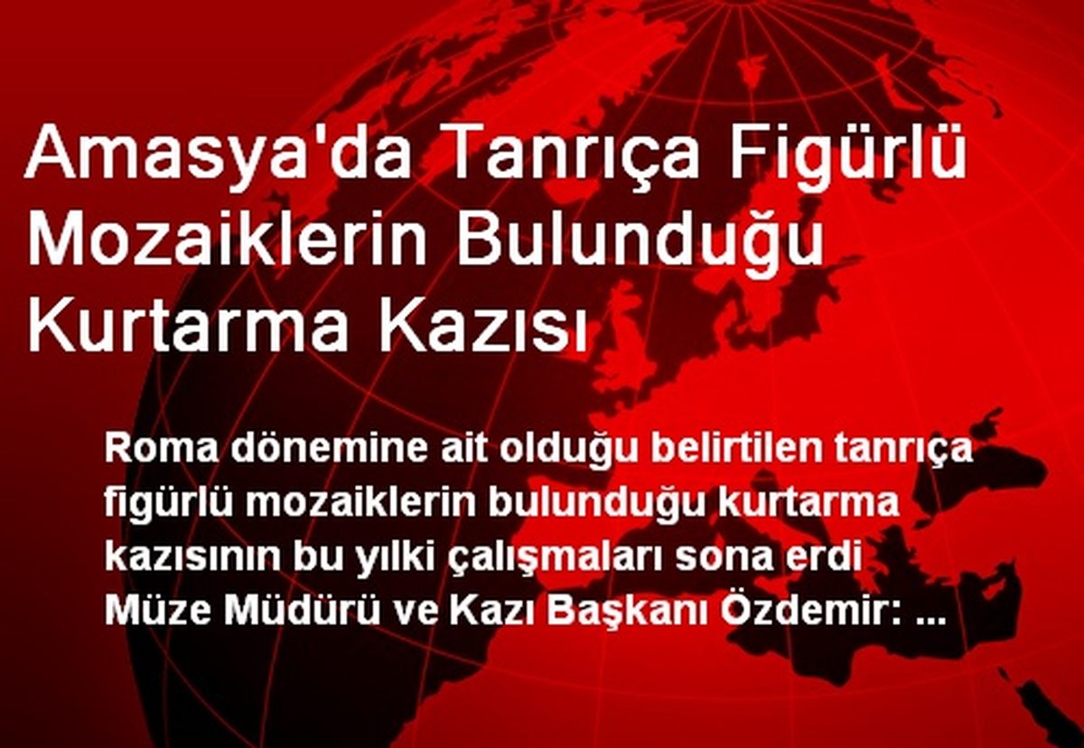 Amasya\'da Tanrıça Figürlü Mozaiklerin Bulunduğu Kurtarma Kazısı