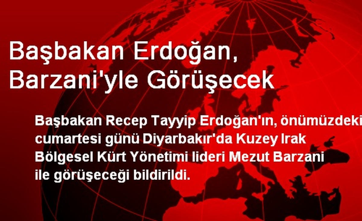 Başbakan Erdoğan, Barzani\'yle Görüşecek