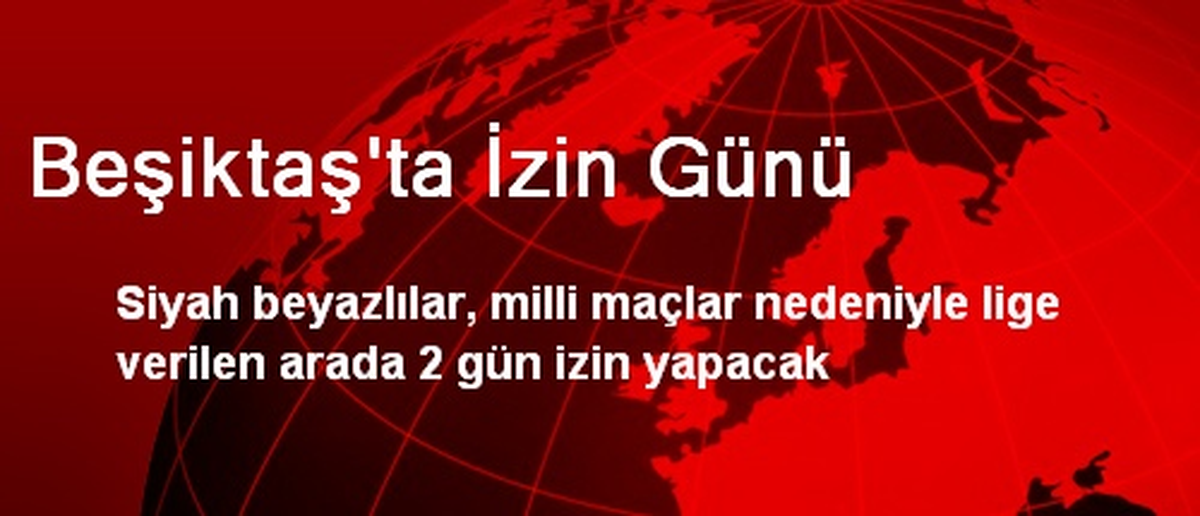 Beşiktaş\'ta İzin Günü