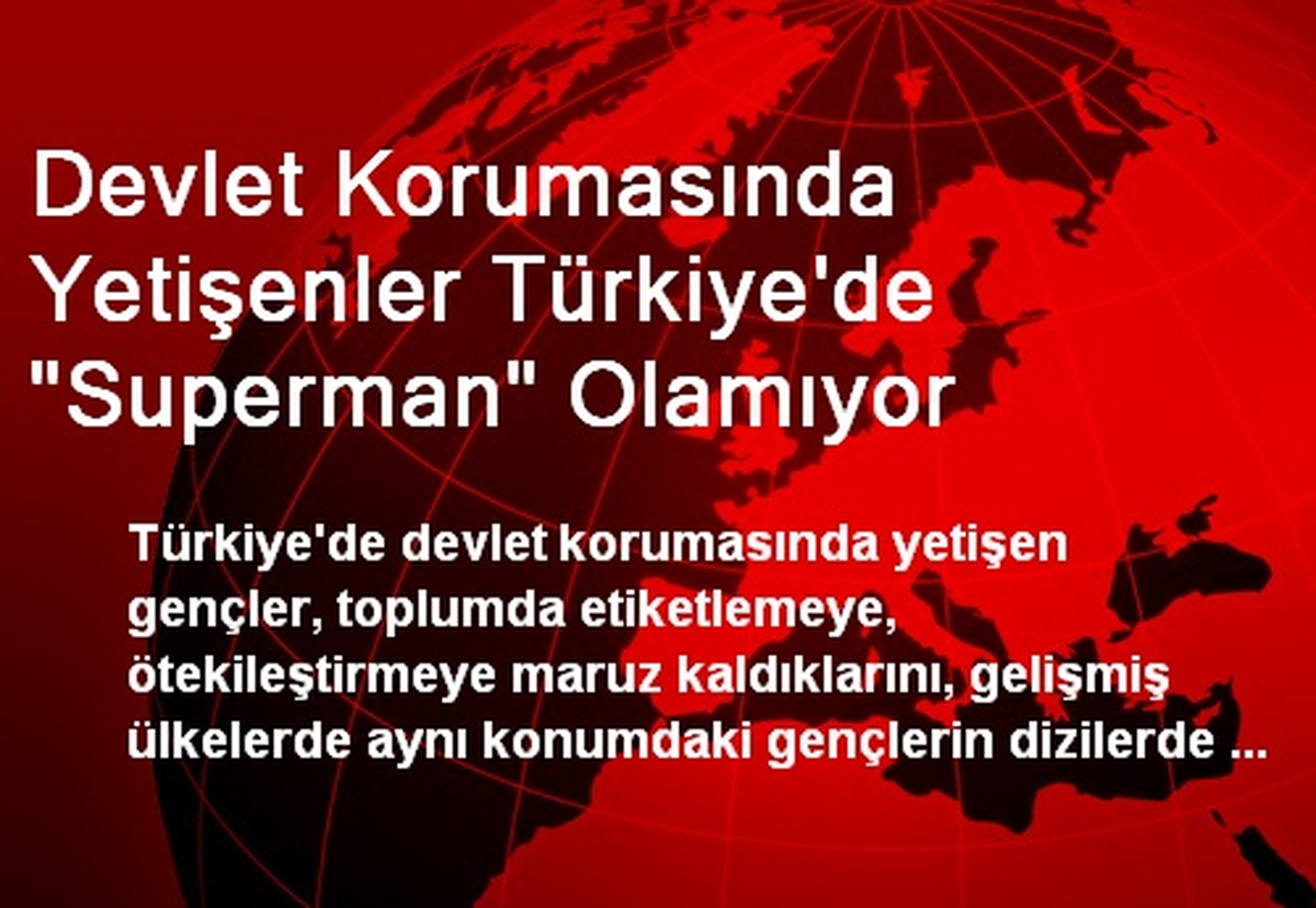Devlet Korumasında Yetişenler Türkiye\'de "Superman" Olamıyor