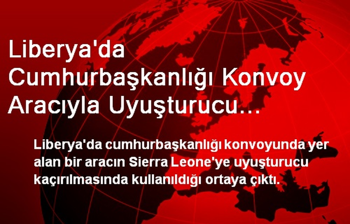 Liberya\'da Cumhurbaşkanlığı Konvoy Aracıyla Uyuşturucu Kaçakçılığı