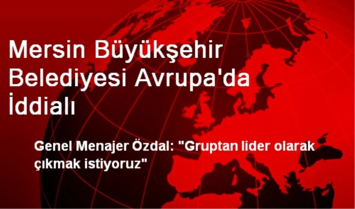 Mersin Büyükşehir Belediyesi Avrupa\'da İddialı