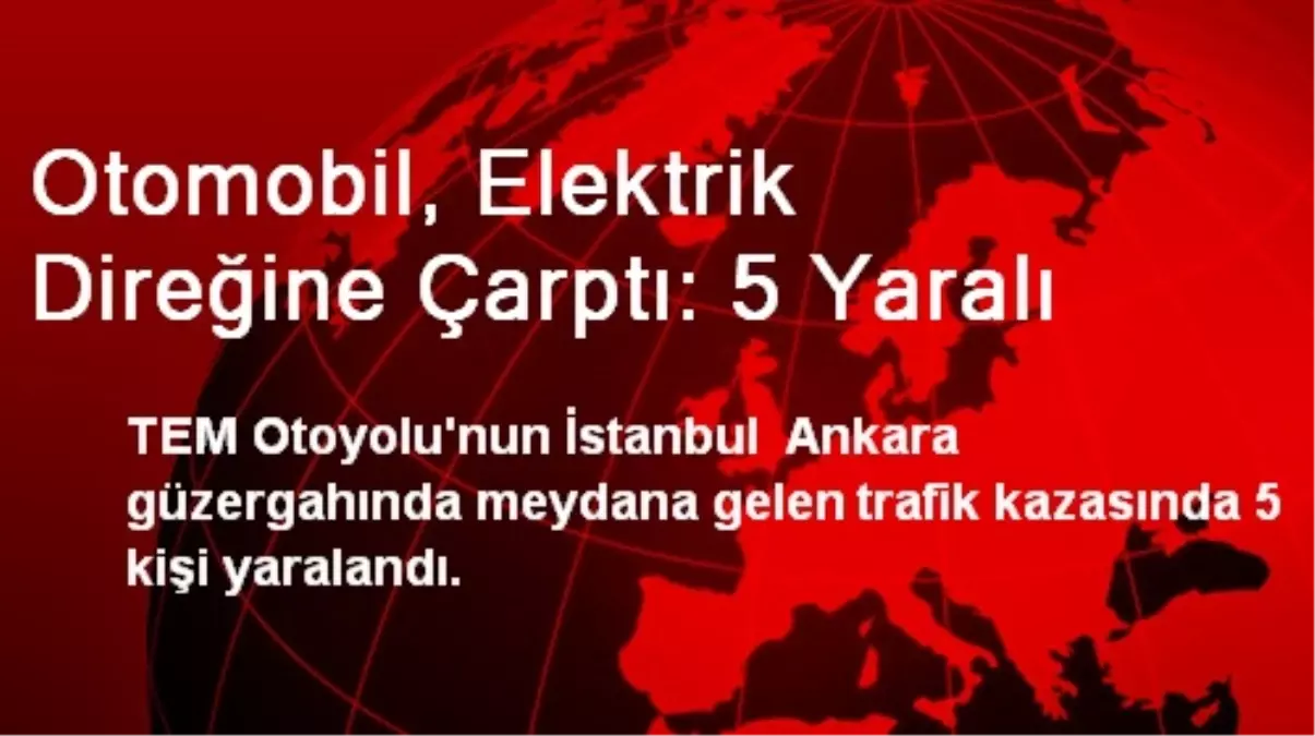 Otomobil, Elektrik Direğine Çarptı: 5 Yaralı