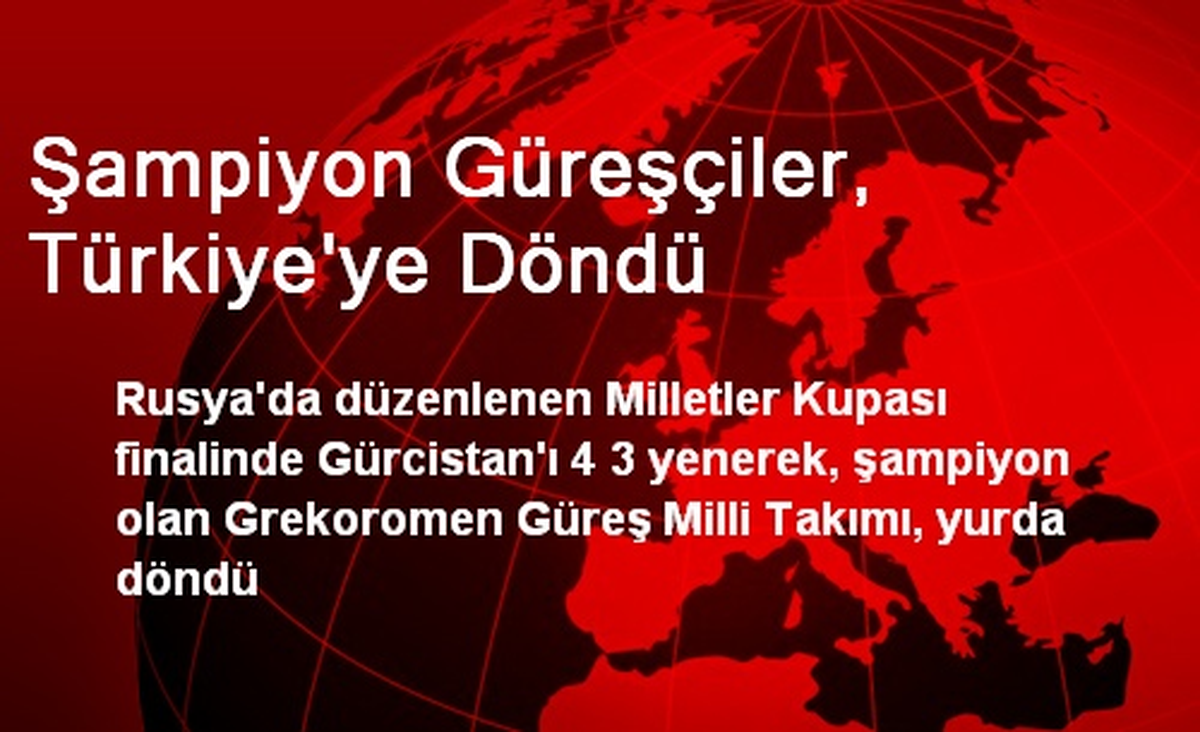 Şampiyon Güreşçiler, Türkiye\'ye Döndü