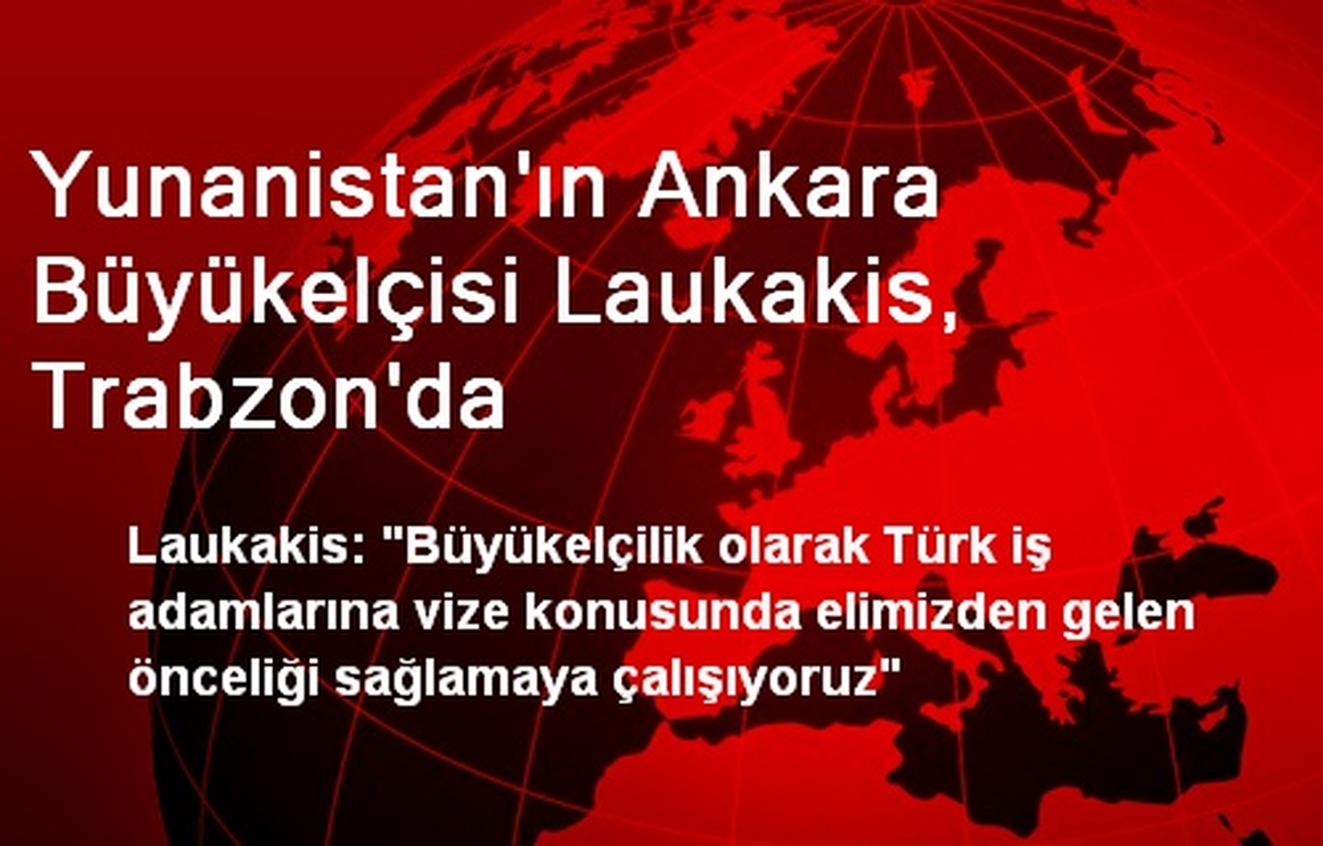 Yunanistan\'ın Ankara Büyükelçisi Laukakis, Trabzon\'da