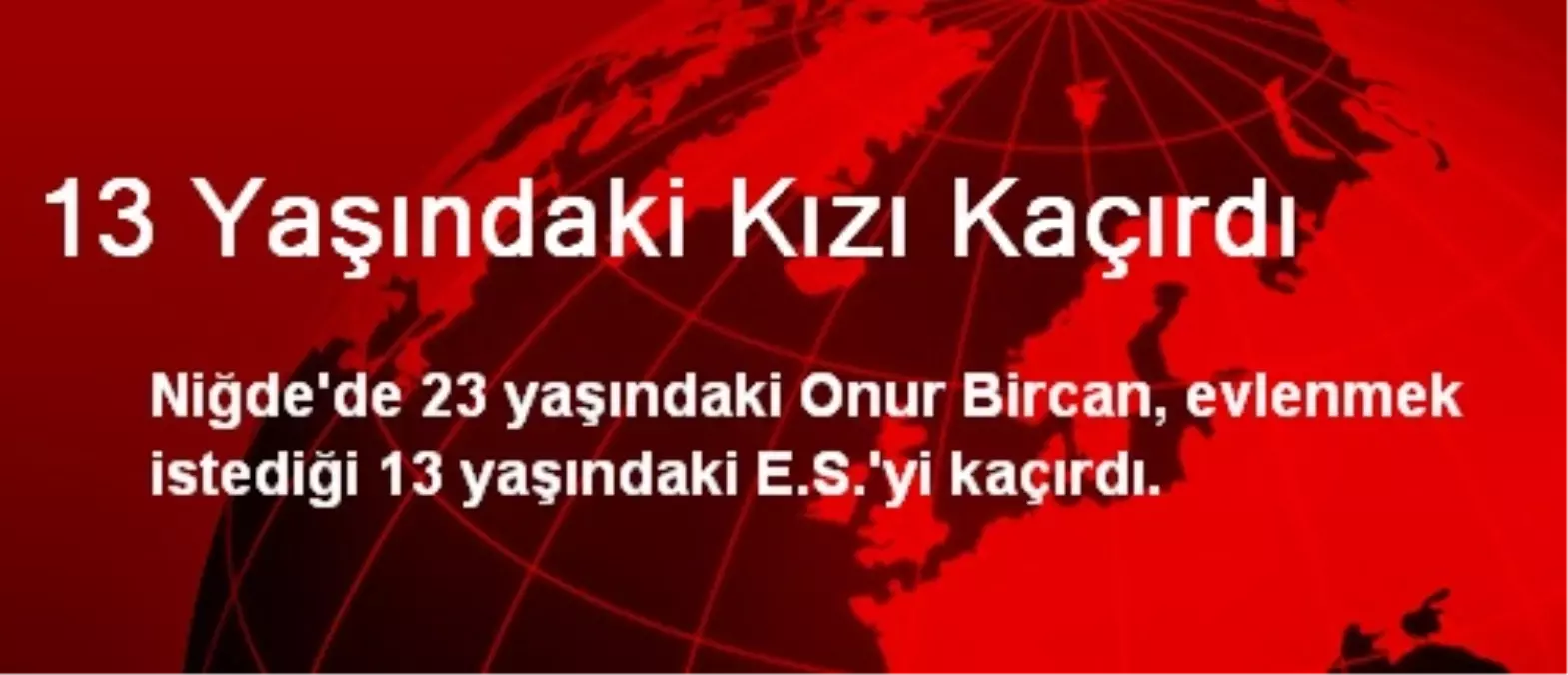 13 Yaşındaki Kızı Kaçırdı