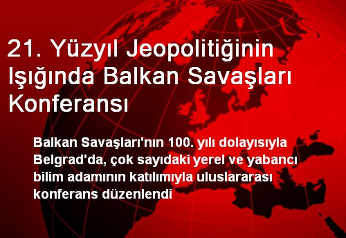 21. Yüzyıl Jeopolitiğinin Işığında Balkan Savaşları Konferansı