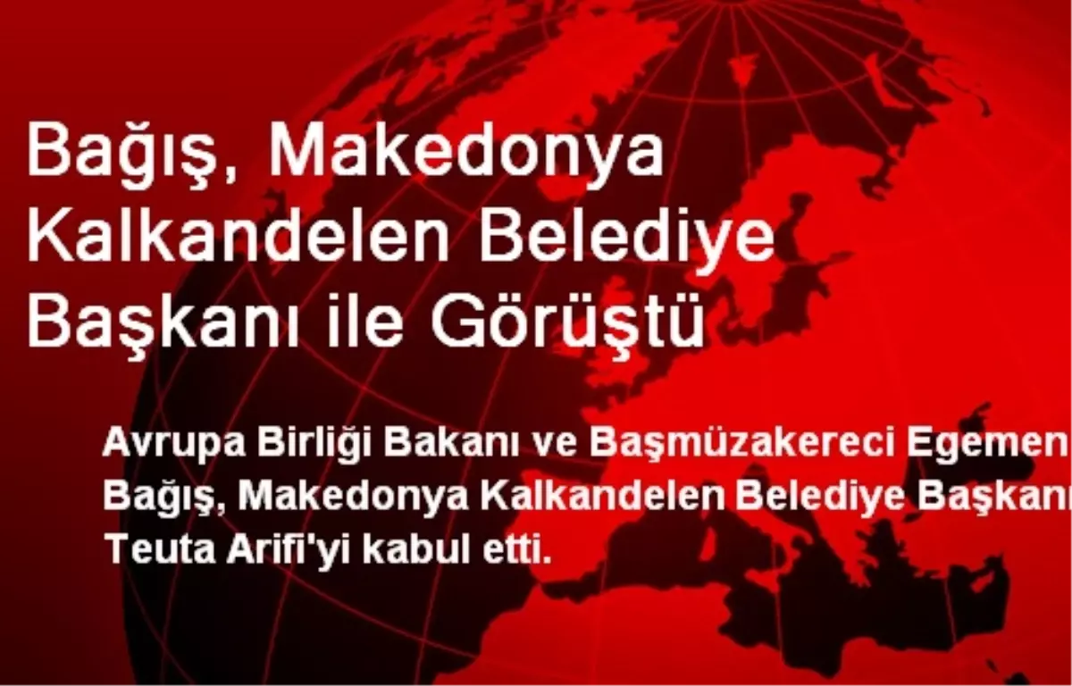 Bağış, Makedonya Kalkandelen Belediye Başkanı ile Görüştü