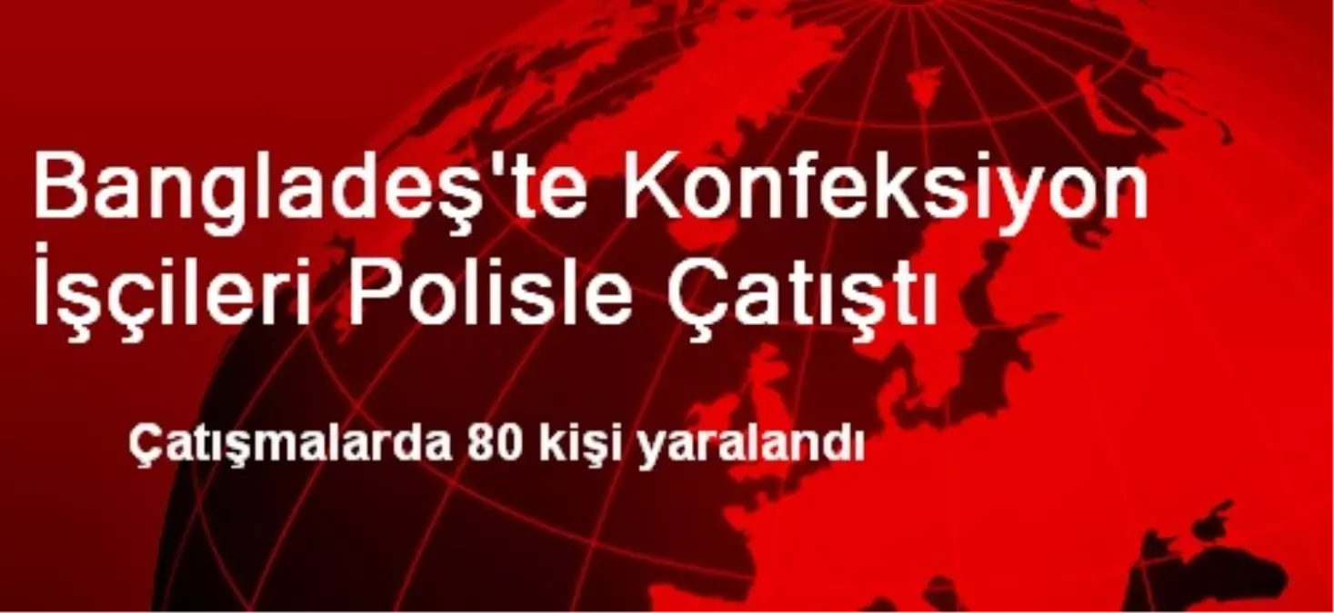 Bangladeş\'te Konfeksiyon İşçileri Polisle Çatıştı