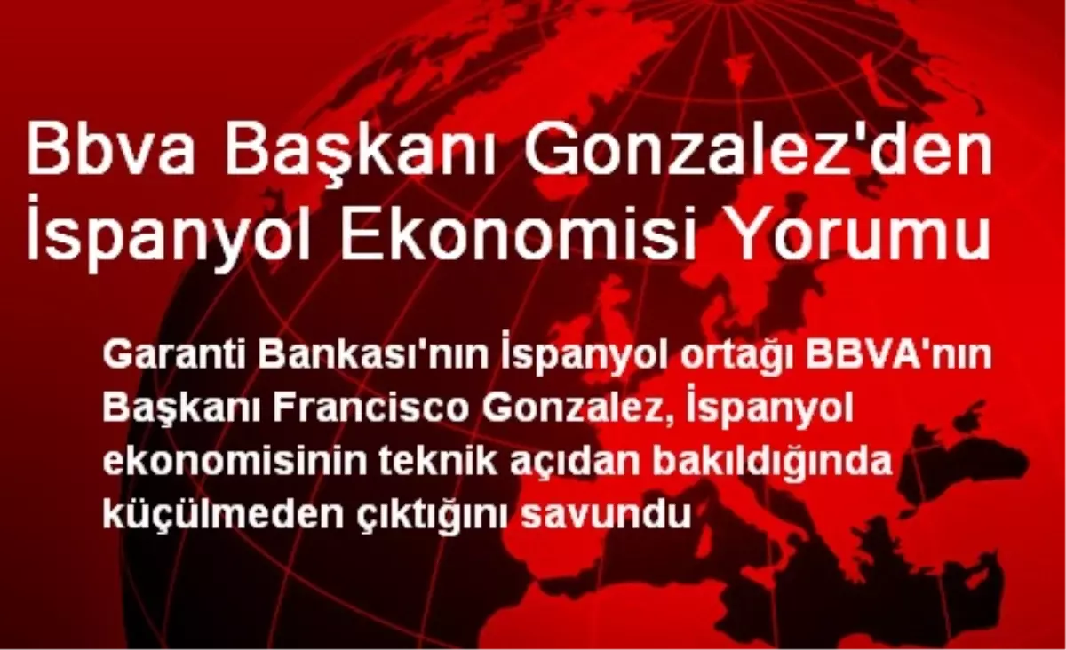 Bbva Başkanı Gonzalez\'den İspanyol Ekonomisi Yorumu