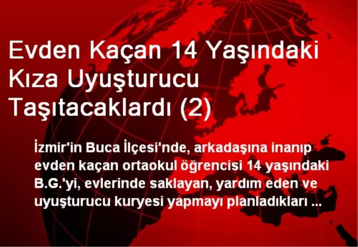 Evden Kaçan 14 Yaşındaki Kıza Uyuşturucu Taşıtacaklardı (2)