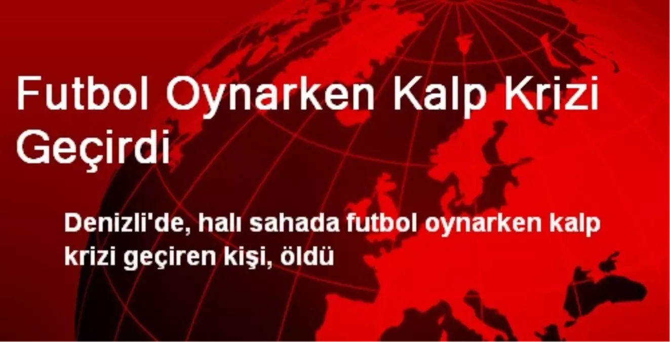 Denizli\'de Futbol Oynarken Kalp Krizi Geçiren Kişi Öldü