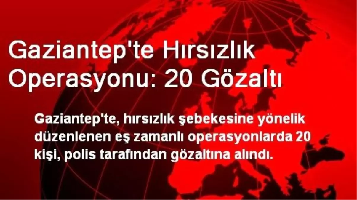 Gaziantep\'te Hırsızlık Operasyonu: 20 Gözaltı