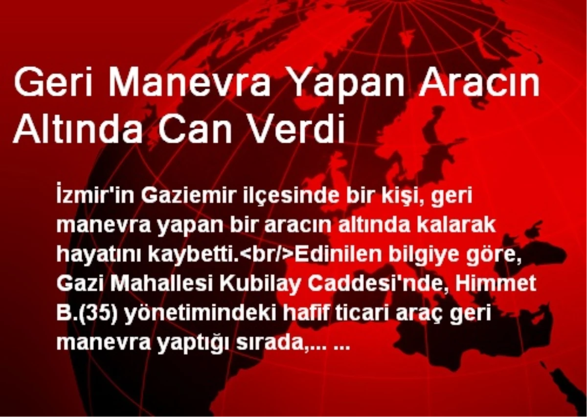 Geri Manevra Yapan Aracın Altında Can Verdi