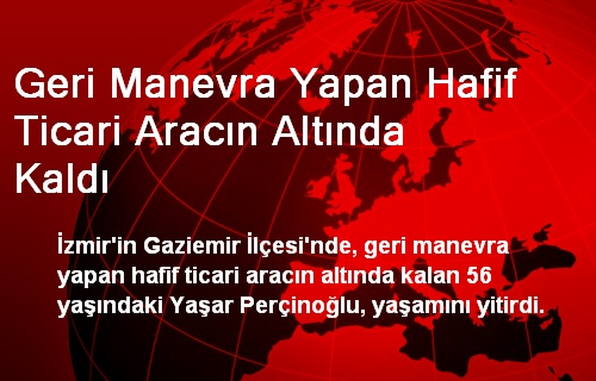 Geri Manevra Yapan Hafif Ticari Aracın Altında Kaldı