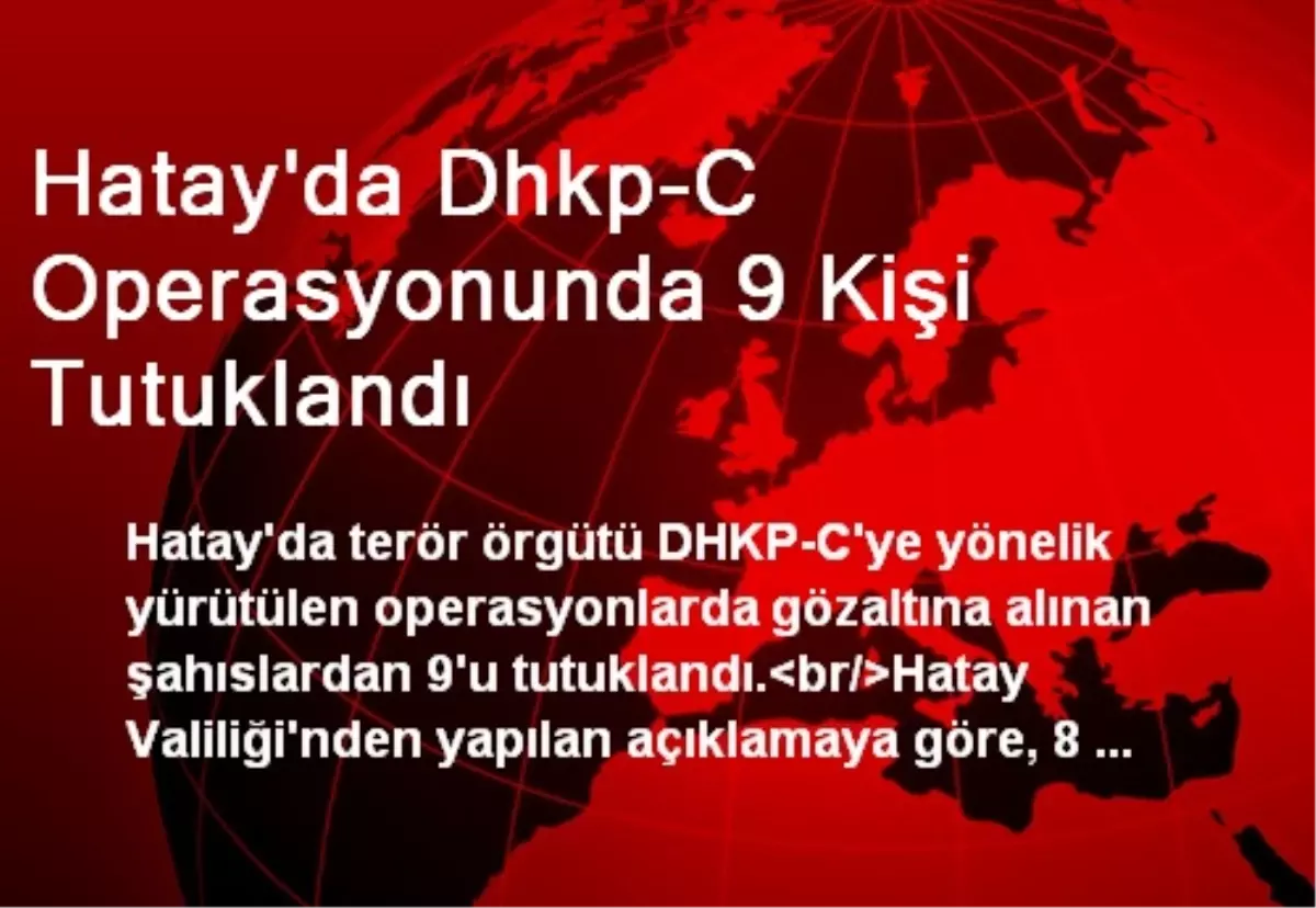 Hatay\'da Dhkp-C Operasyonunda 9 Kişi Tutuklandı