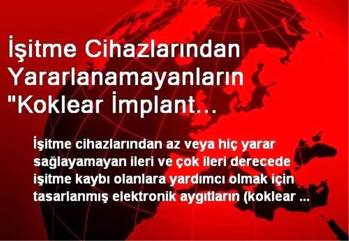 İşitme Cihazlarından Yararlanamayanların "Koklear İmplant Yerleştirmesi" Ücretsiz Yapılacak