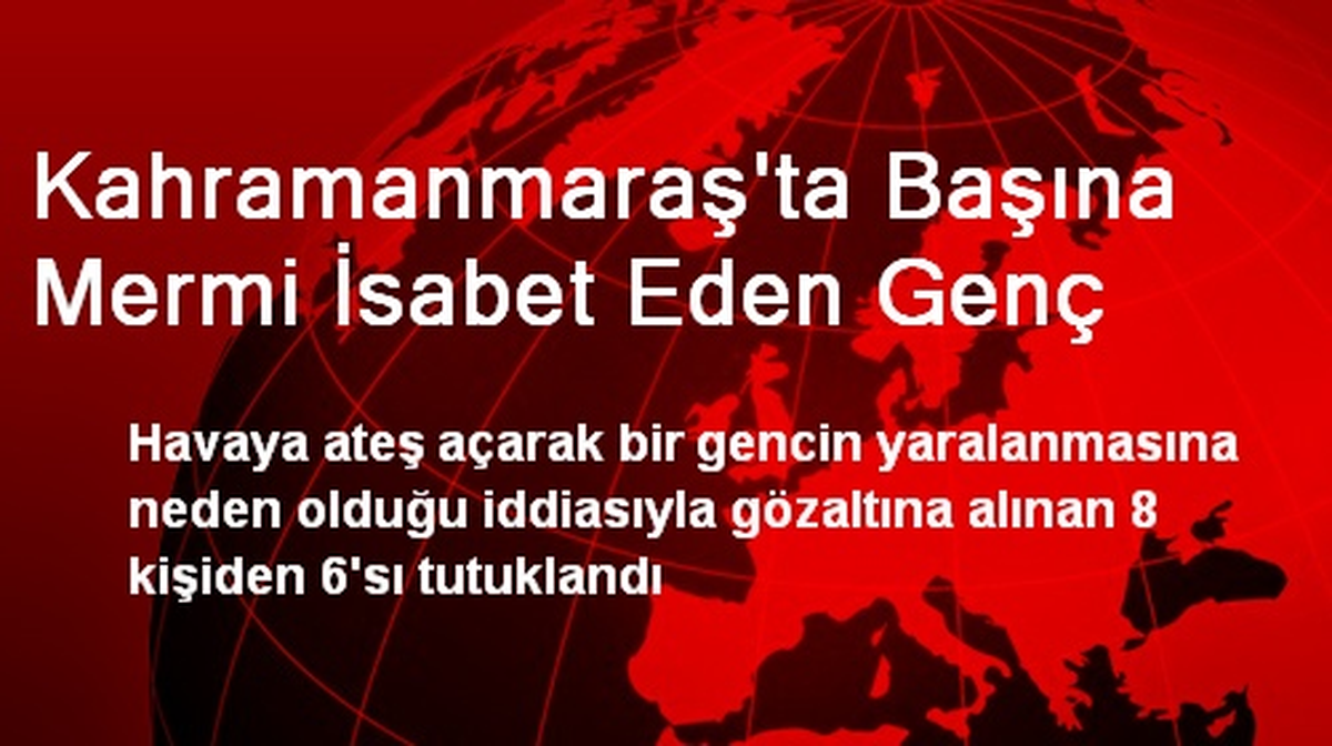 Kahramanmaraş\'ta Ateş Açıp Genci Yaralayan 5 Kişi Tutuklandı