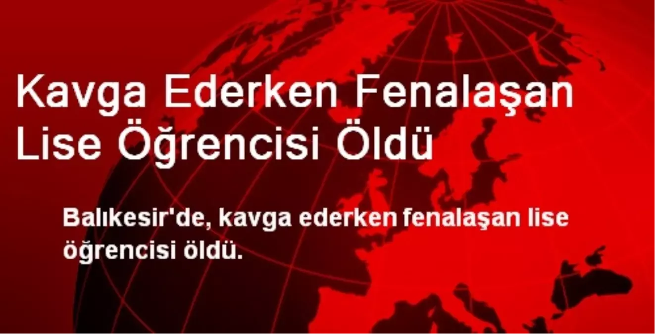 Kavga Ederken Fenalaşan Lise Öğrencisi Öldü