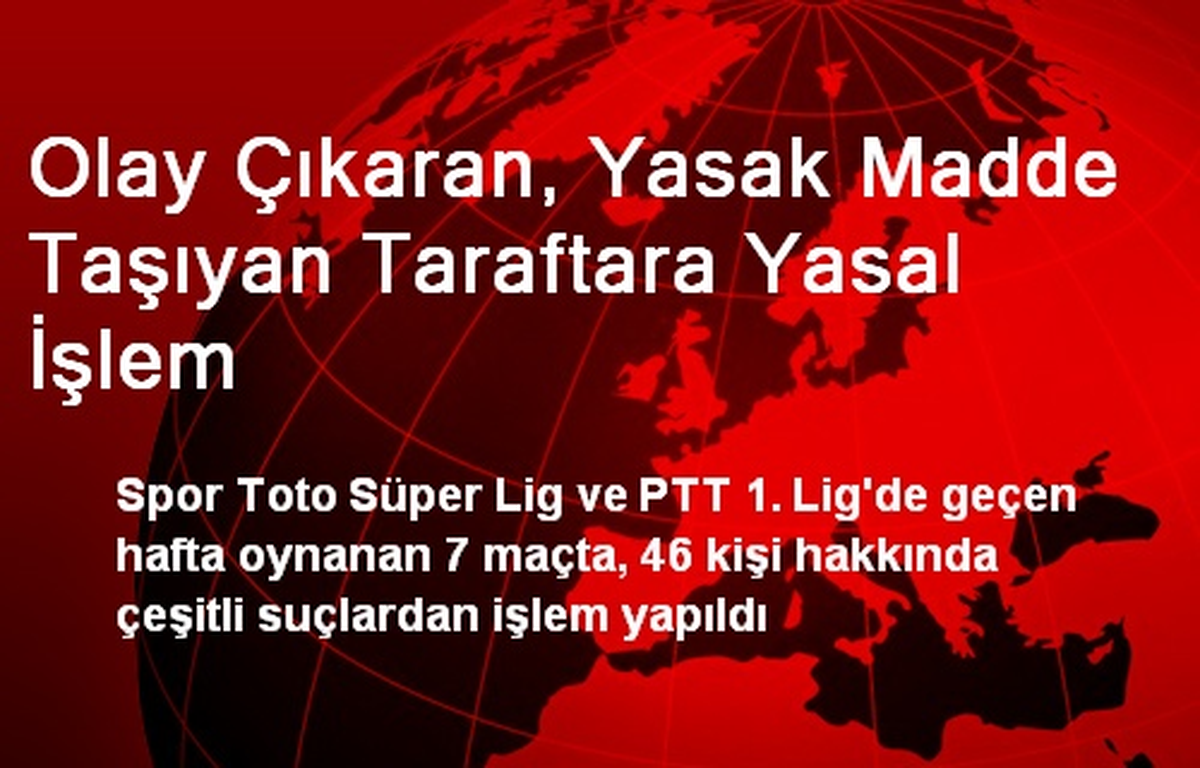 Olay Çıkaran, Yasak Madde Taşıyan 46 Taraftara Yasal İşlem