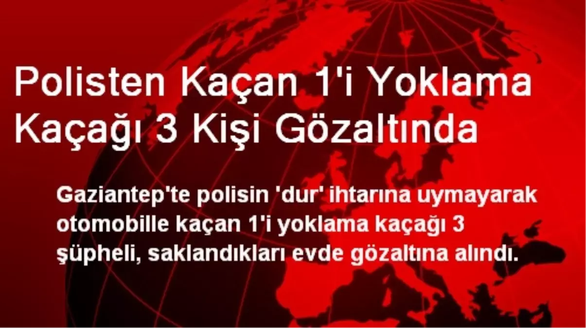 Polisten Kaçan 1\'i Yoklama Kaçağı 3 Kişi Gözaltında