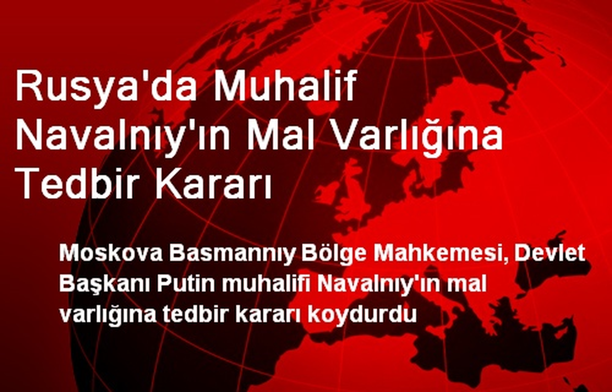 Rusya\'da Muhalif Navalnıy\'ın Mal Varlığına Tedbir Kararı