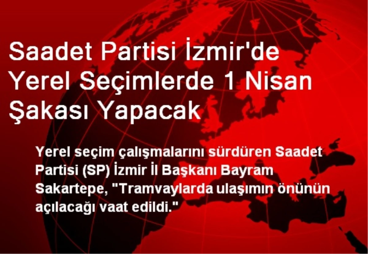 Saadet Partisi İzmir\'de Yerel Seçimlerde 1 Nisan Şakası Yapacak