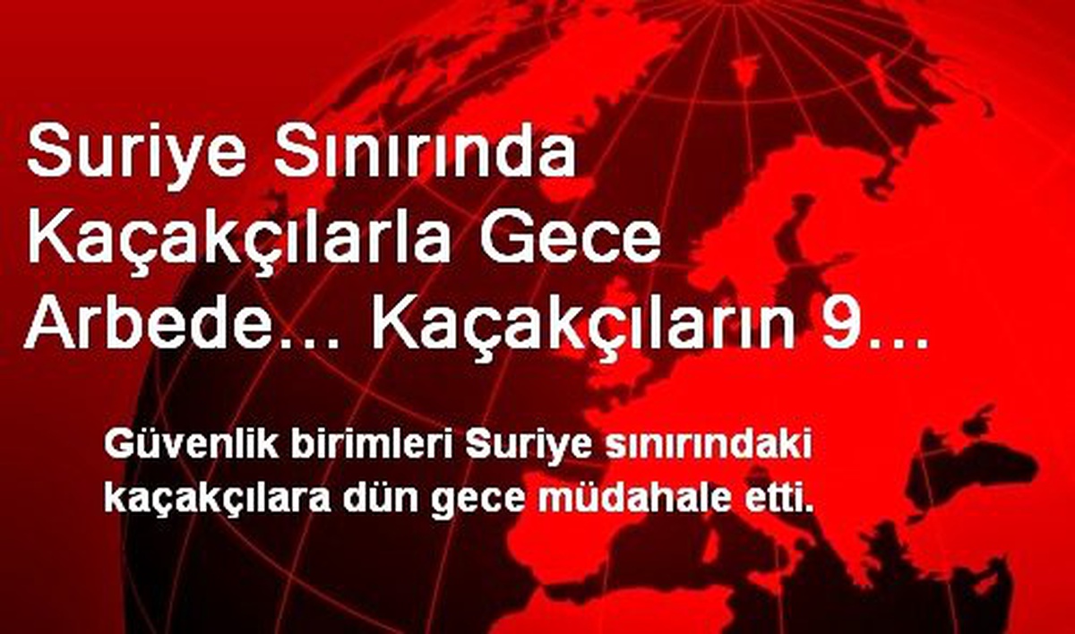 Suriye Sınırında Kaçakçılarla Gece Arbede... Kaçakçıların 9 Ton Mazot Bulunan Bir Aracı İmha Edildi