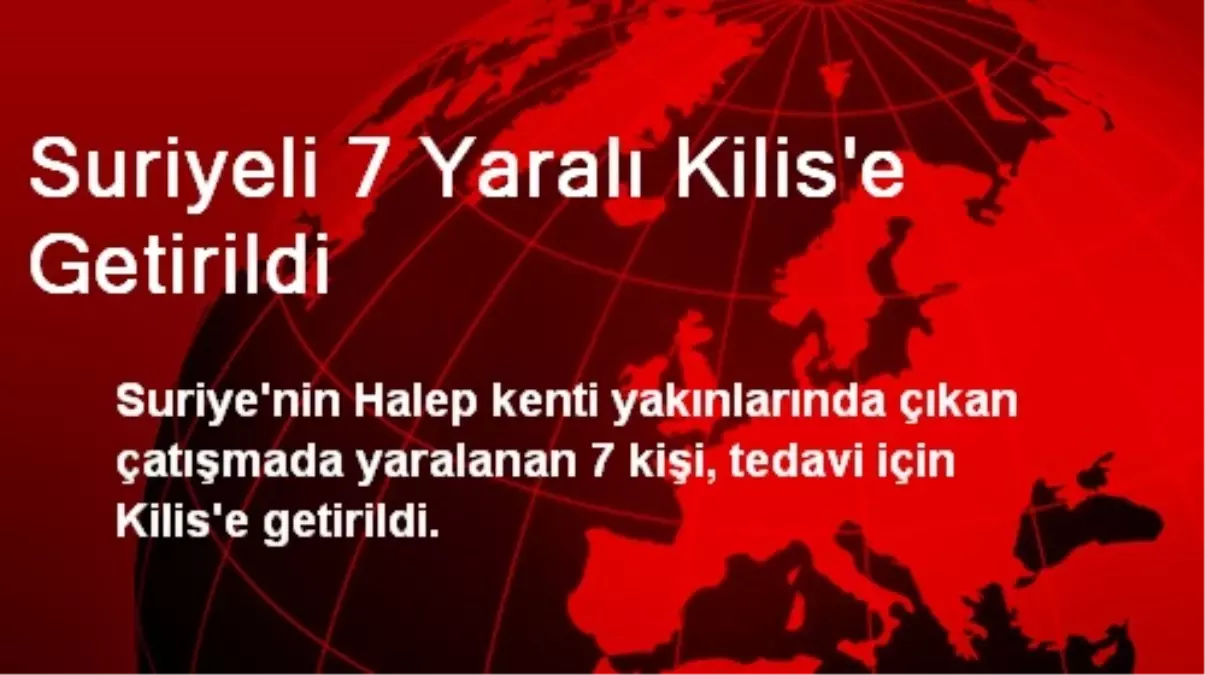 Suriyeli 7 Yaralı Kilis\'e Getirildi