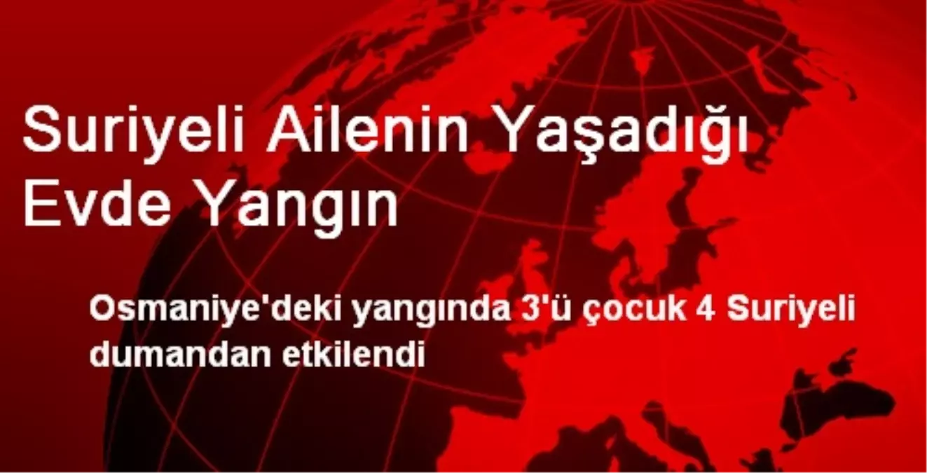 Suriyeli Ailenin Yaşadığı Evde Yangın