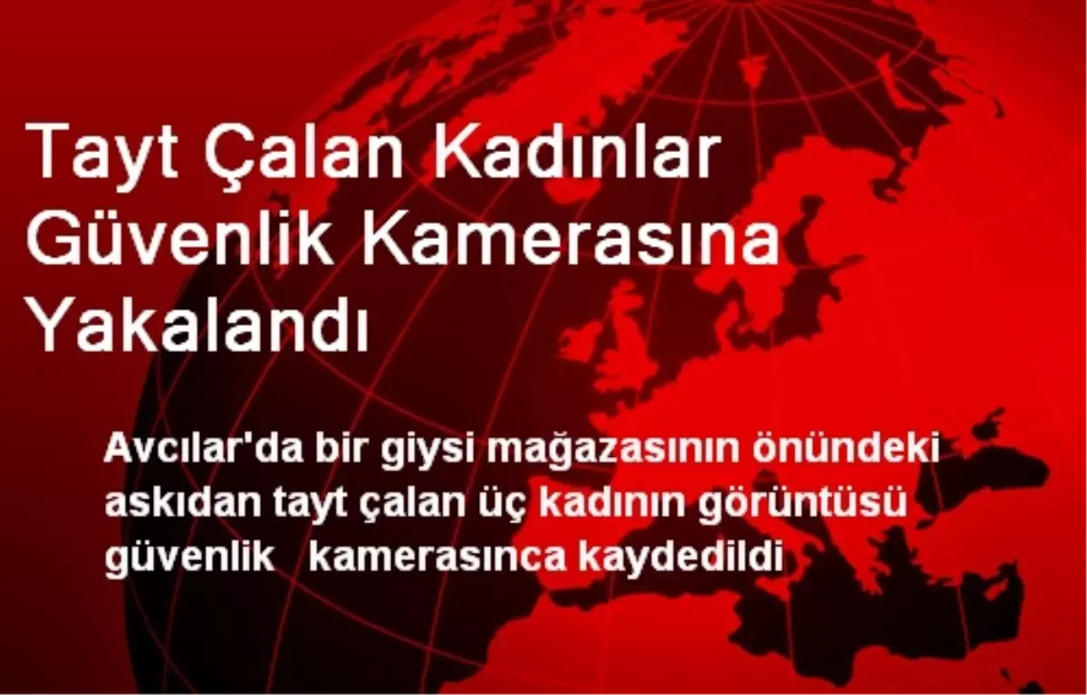 Avcılar\'da Tayt Çalan Kadınlar Güvenlik Kamerasına Yakalandı