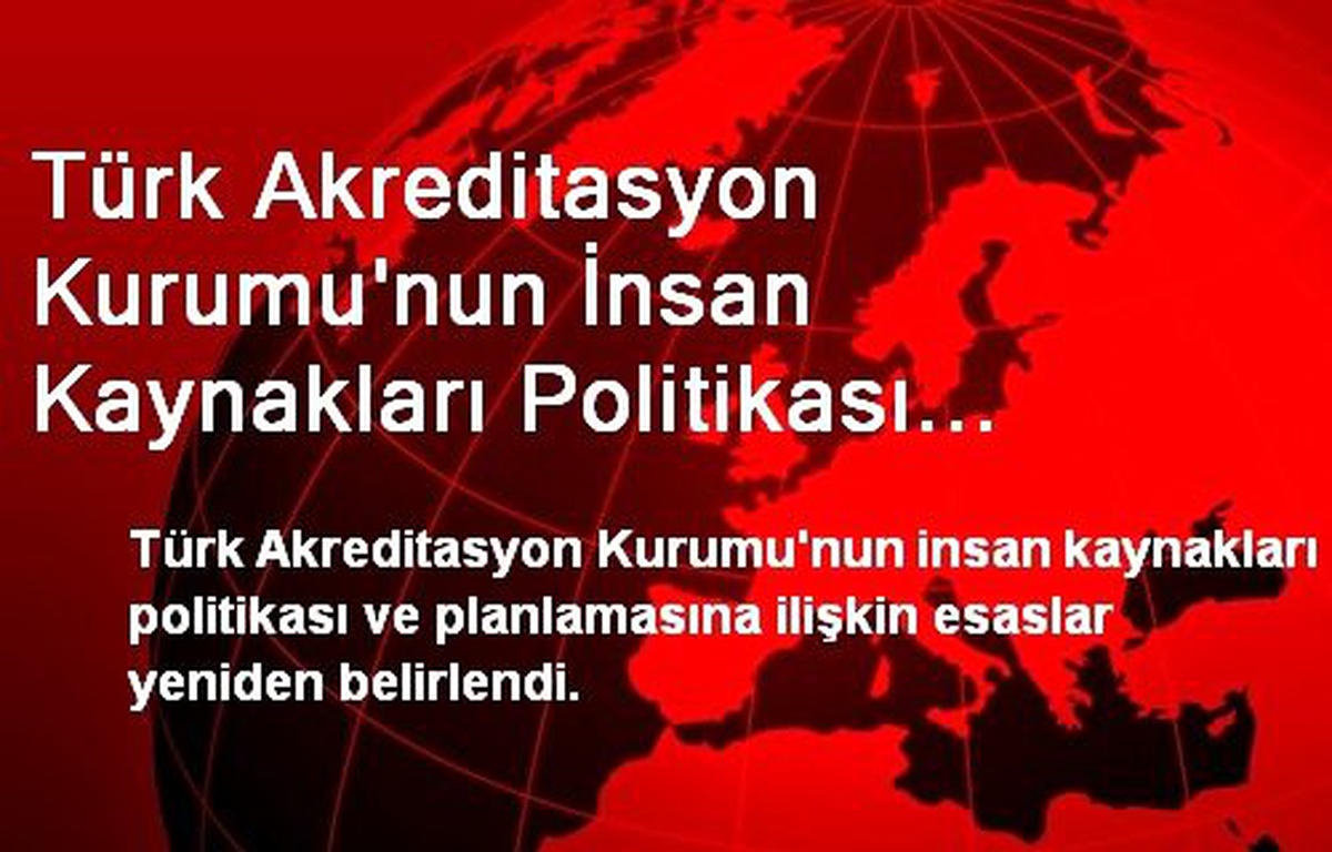 Türk Akreditasyon Kurumu\'nun İnsan Kaynakları Politikası Yeniden Belirlendi