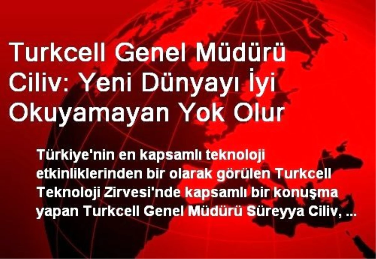 Turkcell Genel Müdürü Ciliv: Yeni Dünyayı İyi Okuyamayan Yok Olur