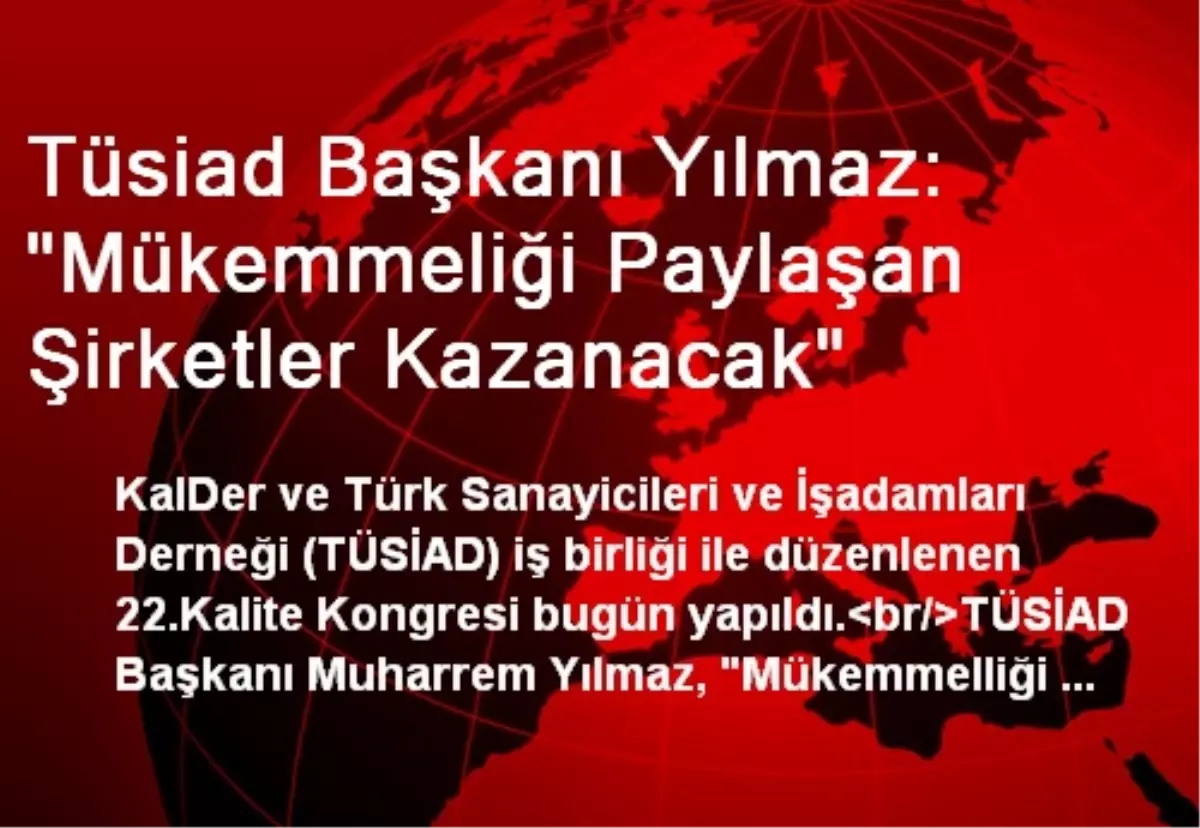 Tüsiad Başkanı Yılmaz: "Mükemmeliği Paylaşan Şirketler Kazanacak"