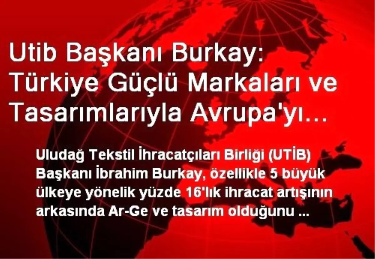 Utib Başkanı Burkay: Türkiye Güçlü Markaları ve Tasarımlarıyla Avrupa\'yı Fethediyor