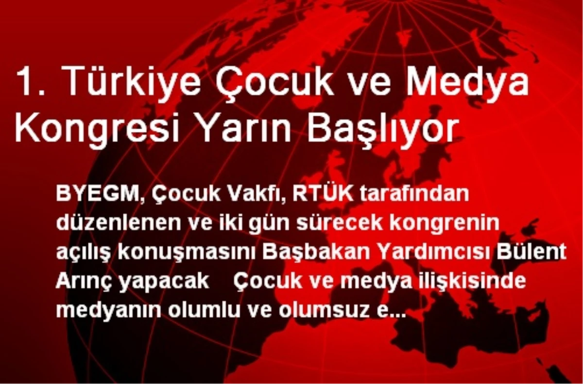 1. Türkiye Çocuk ve Medya Kongresi Yarın Başlıyor
