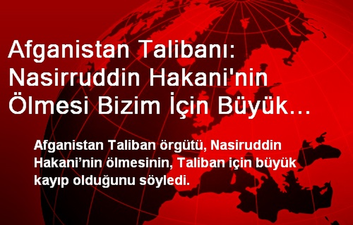Afganistan Talibanı: Nasirruddin Hakani\'nin Ölmesi Bizim İçin Büyük Kayıp