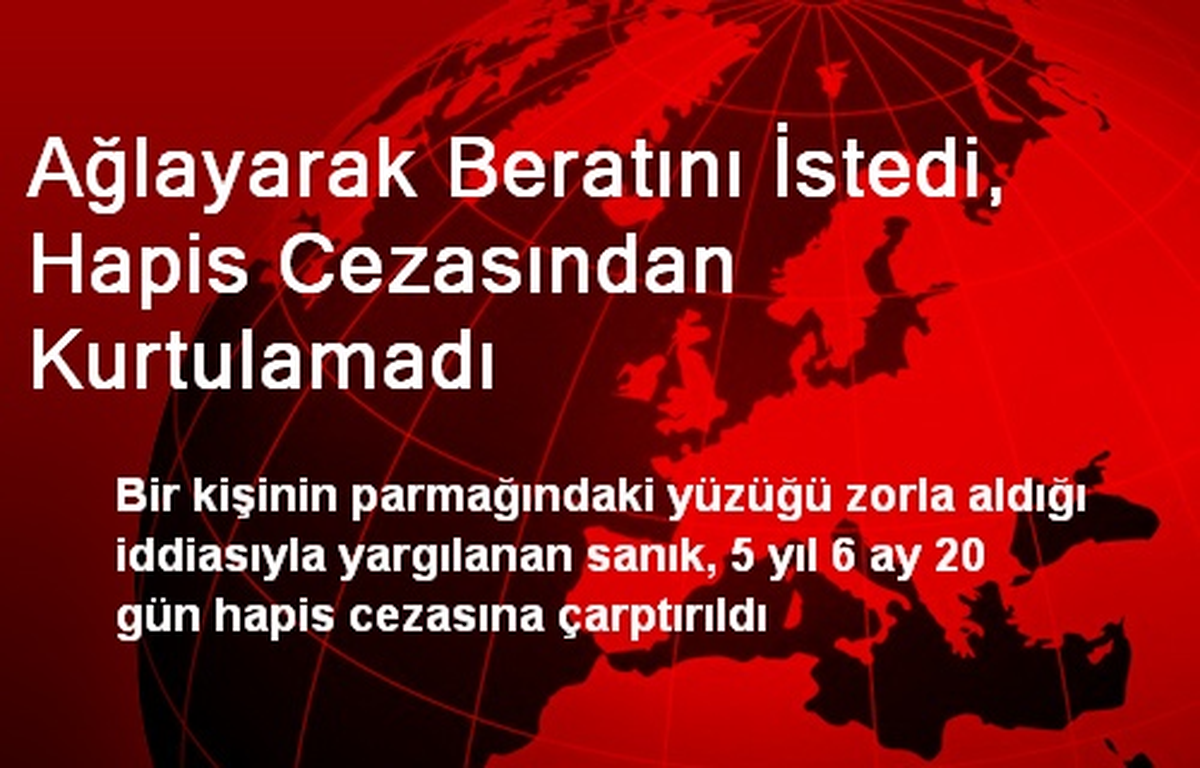 Ağlayarak Beratını İstedi, Hapis Cezasından Kurtulamadı