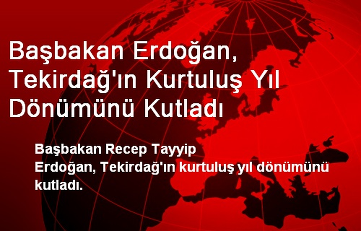 Başbakan Erdoğan, Tekirdağ\'ın Kurtuluş Yıl Dönümünü Kutladı