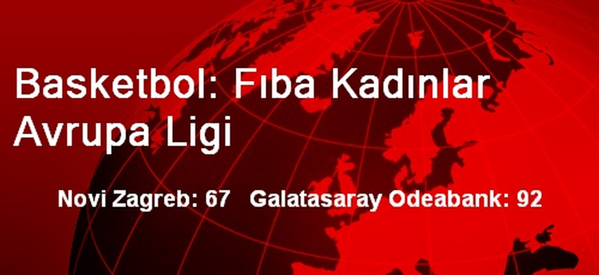 Novi Zagreb: 67 Galatasaray Odeabank: 92