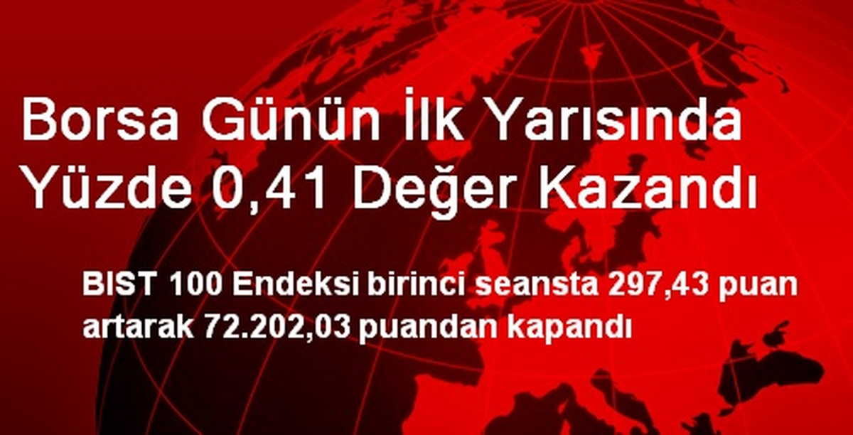 Borsa Günün İlk Yarısında Yüzde 0,41 Değer Kazandı