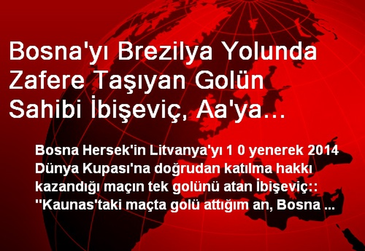 Bosna\'yı Brezilya Yolunda Zafere Taşıyan Golün Sahibi İbişeviç, Aa\'ya Konuştu
