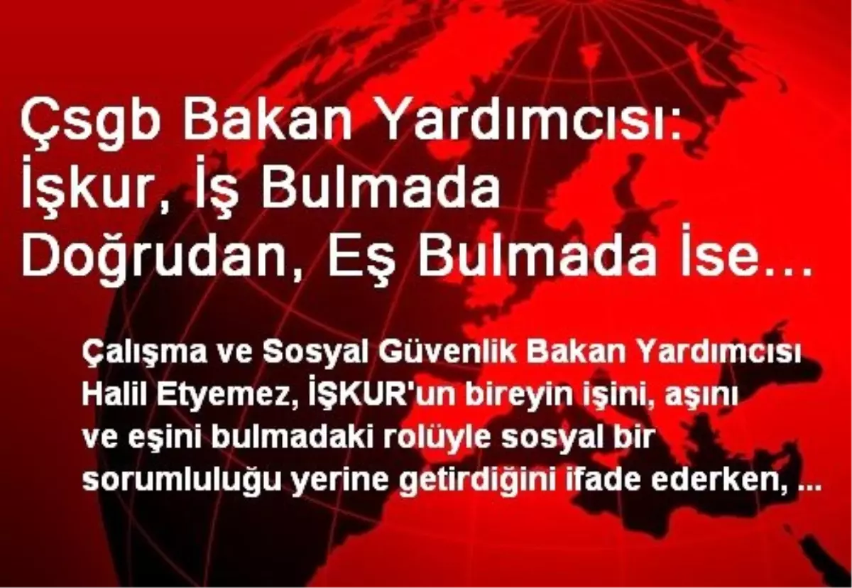 Çsgb Bakan Yardımcısı: İşkur, İş Bulmada Doğrudan, Eş Bulmada İse Dolaylı Bir Fonksiyona Sahip