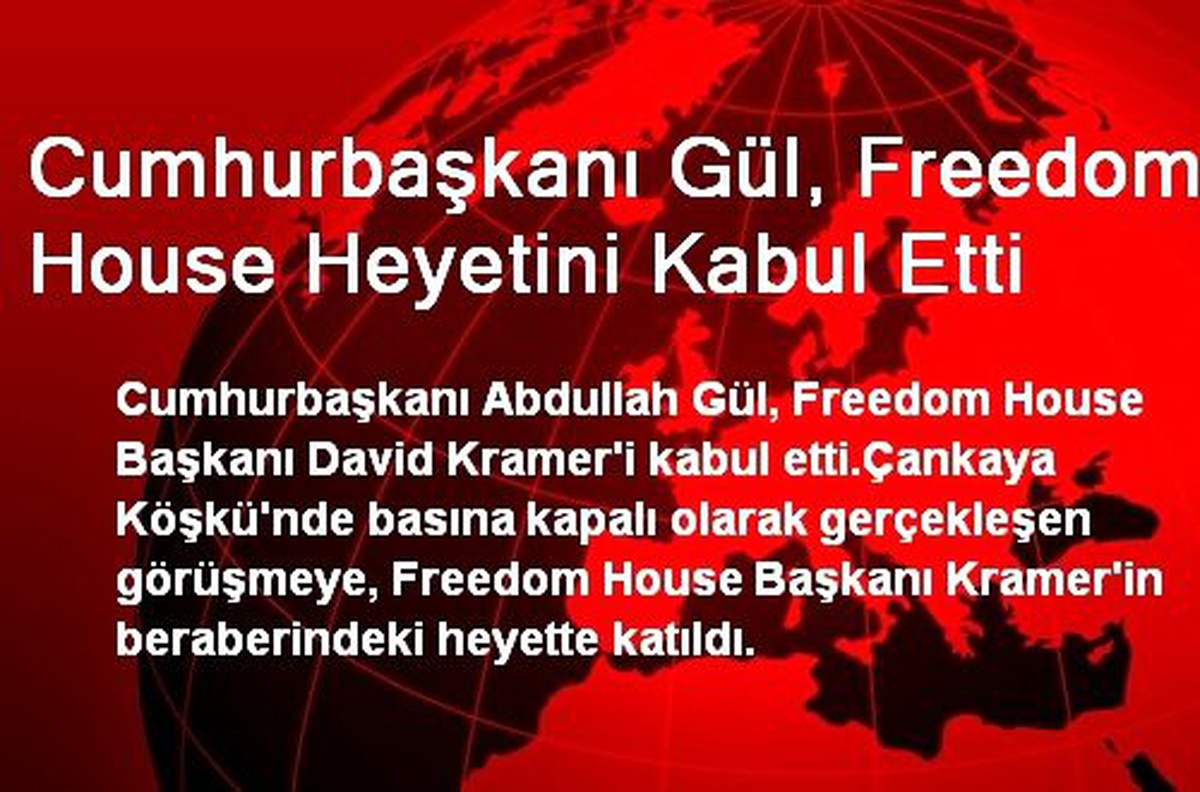 Cumhurbaşkanı Gül, Freedom House Heyetini Kabul Etti