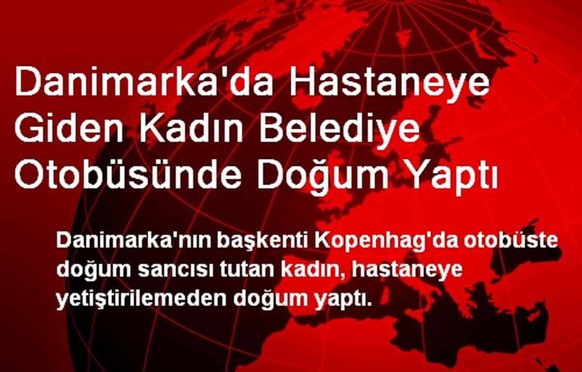 Danimarka\'da Hastaneye Giden Kadın Belediye Otobüsünde Doğum Yaptı