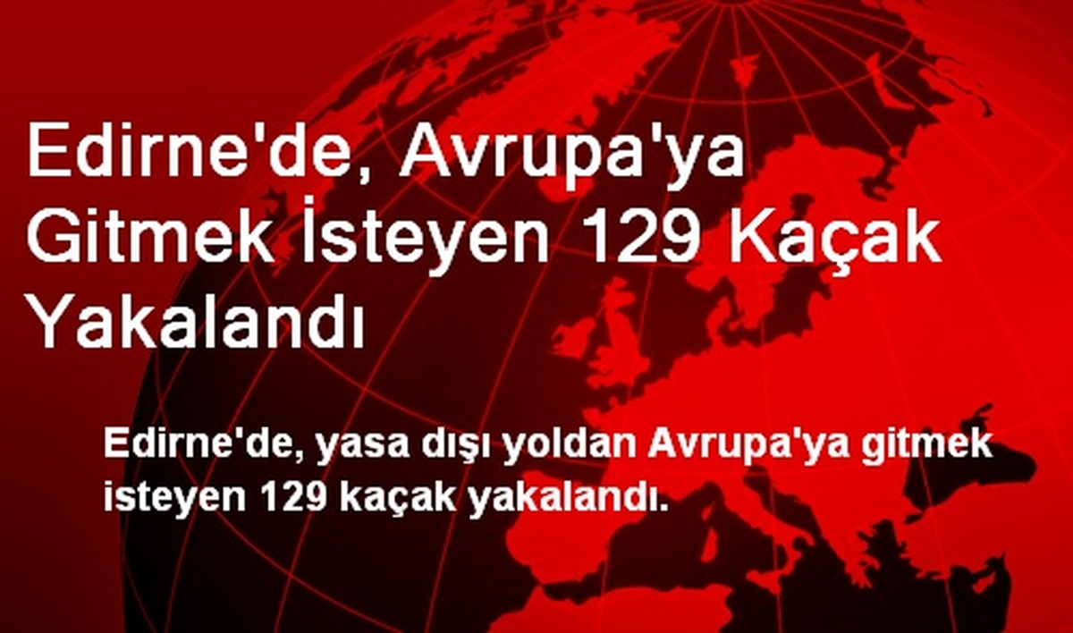 Edirne\'de, Avrupa\'ya Gitmek İsteyen 129 Kaçak Yakalandı