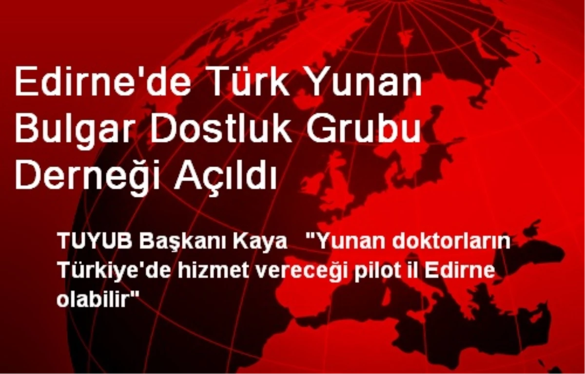 Edirne\'de Türk Yunan Bulgar Dostluk Grubu Derneği Açıldı