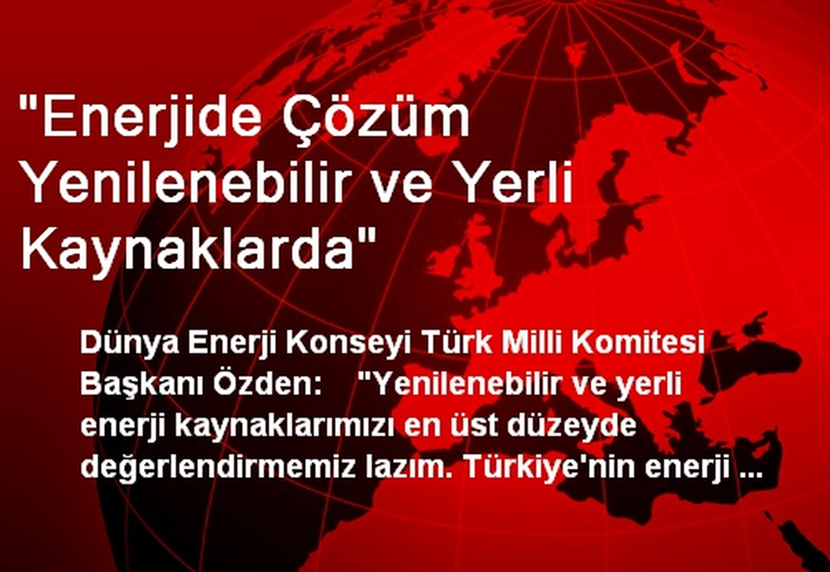 "Enerjide Çözüm Yenilenebilir ve Yerli Kaynaklarda"