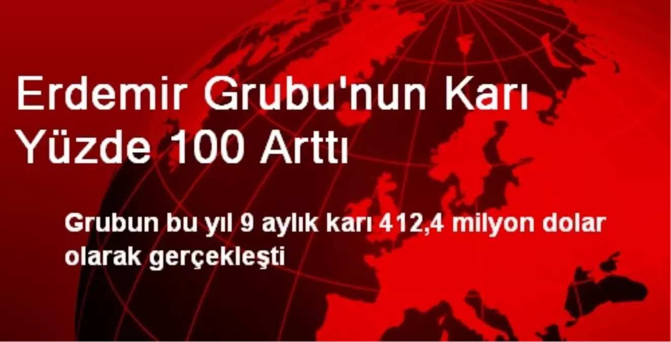 Erdemir Grubu\'nun Karı Yüzde 100 Arttı