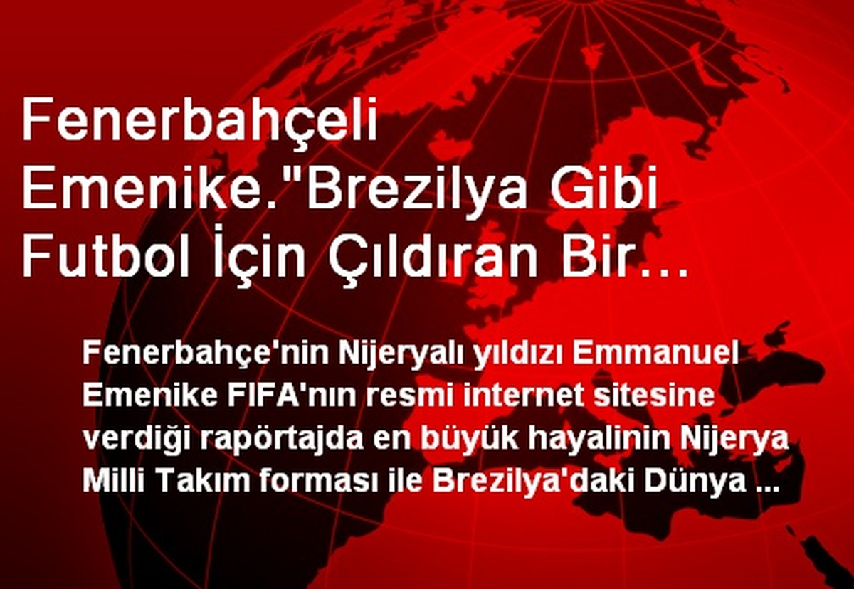 Fenerbahçeli Emenike."Brezilya Gibi Futbol İçin Çıldıran Bir Ülkede İlk Kez Dünya Kupası\'na...